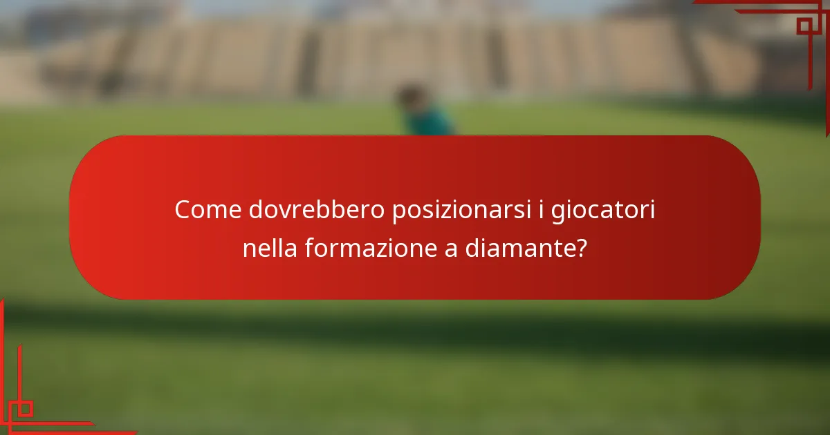Come dovrebbero posizionarsi i giocatori nella formazione a diamante?