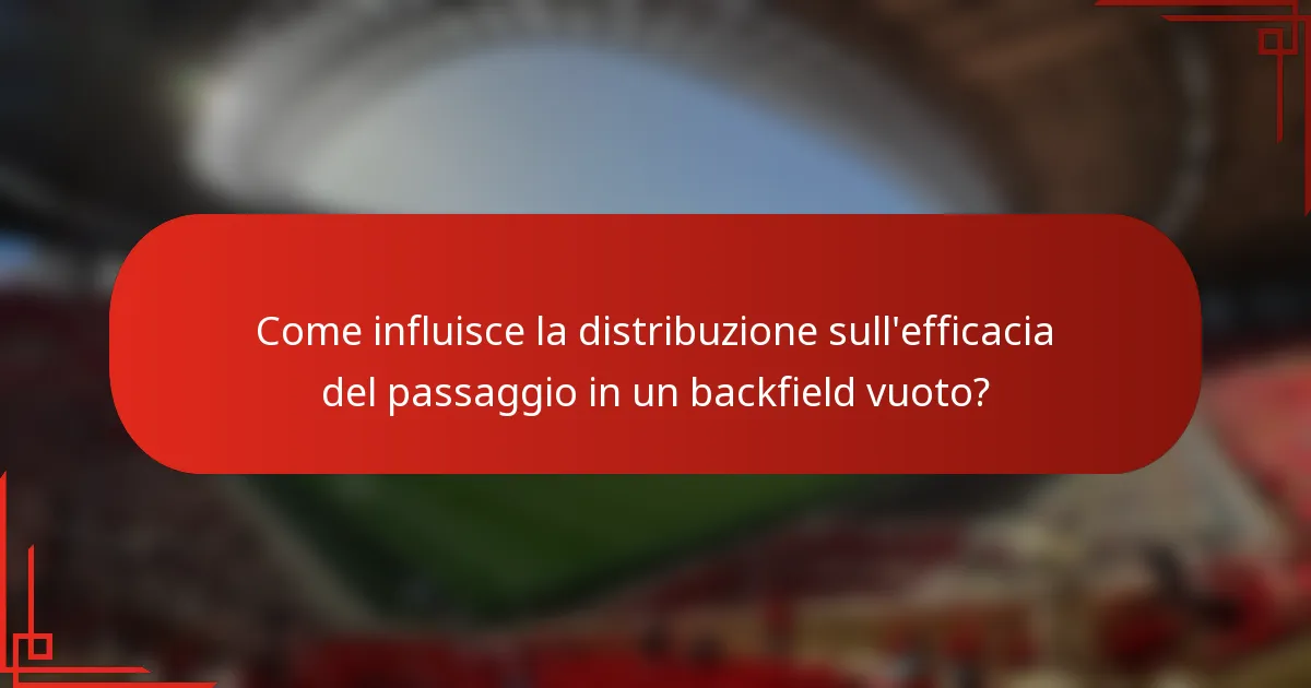 Come influisce la distribuzione sull'efficacia del passaggio in un backfield vuoto?