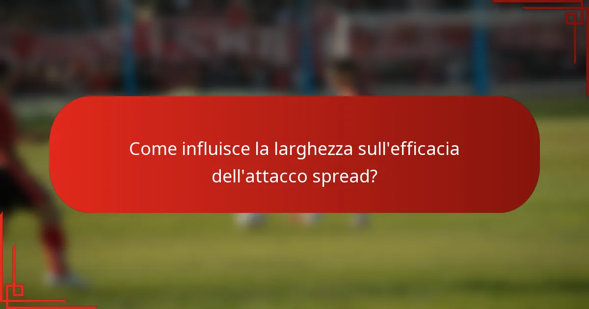 Come influisce la larghezza sull'efficacia dell'attacco spread?