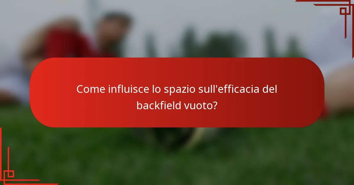 Come influisce lo spazio sull'efficacia del backfield vuoto?