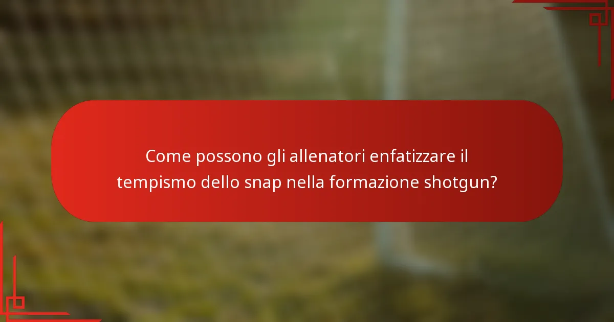 Come possono gli allenatori enfatizzare il tempismo dello snap nella formazione shotgun?