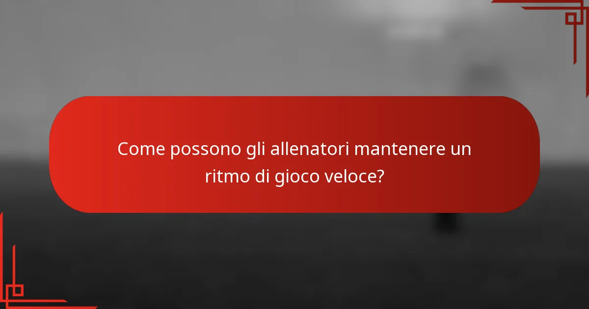 Come possono gli allenatori mantenere un ritmo di gioco veloce?