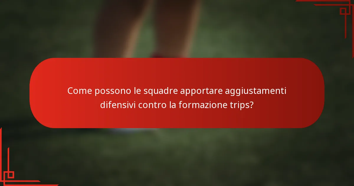 Come possono le squadre apportare aggiustamenti difensivi contro la formazione trips?
