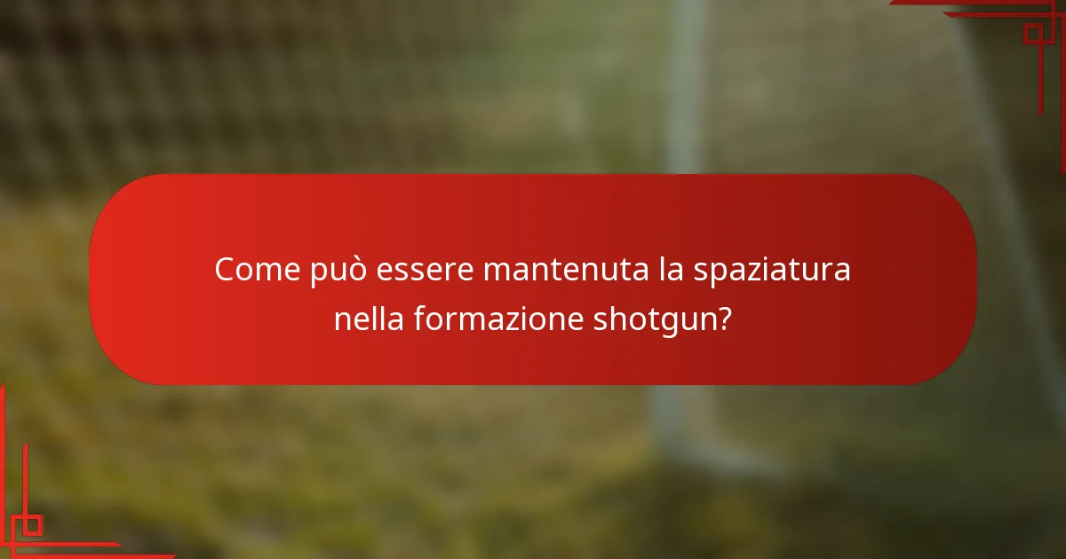 Come può essere mantenuta la spaziatura nella formazione shotgun?