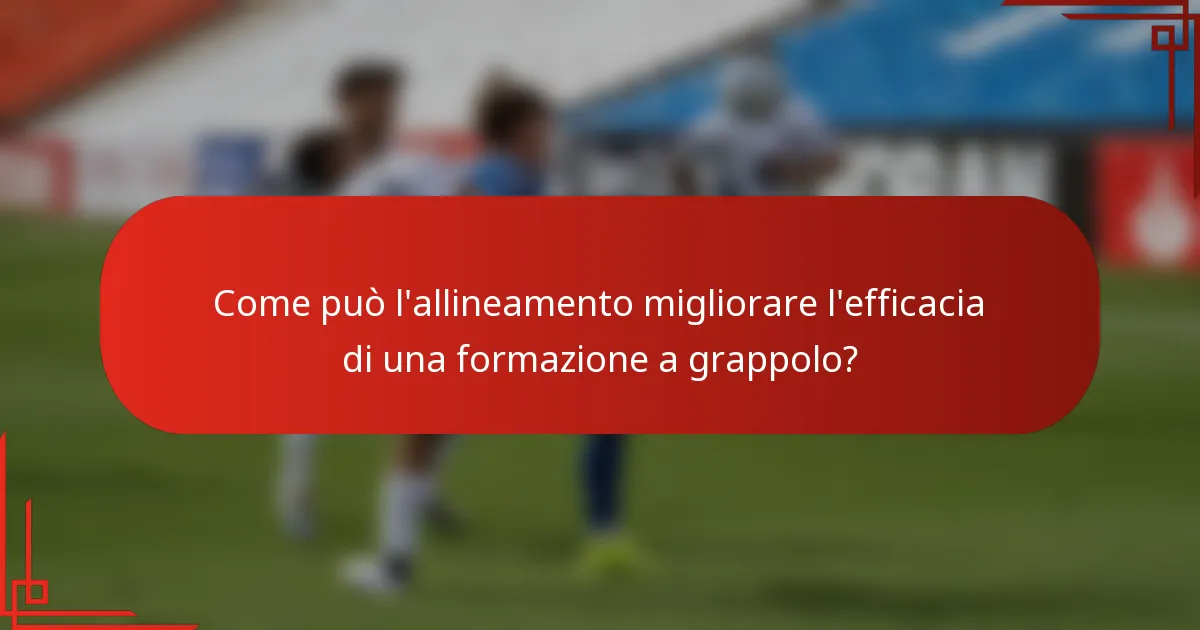 Come può l'allineamento migliorare l'efficacia di una formazione a grappolo?