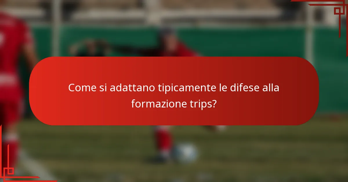 Come si adattano tipicamente le difese alla formazione trips?