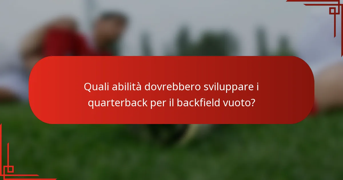 Quali abilità dovrebbero sviluppare i quarterback per il backfield vuoto?