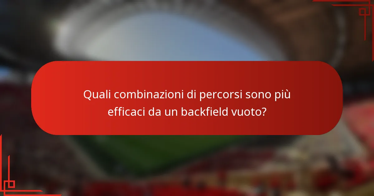 Quali combinazioni di percorsi sono più efficaci da un backfield vuoto?