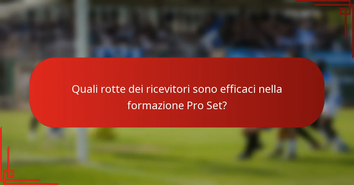 Quali rotte dei ricevitori sono efficaci nella formazione Pro Set?