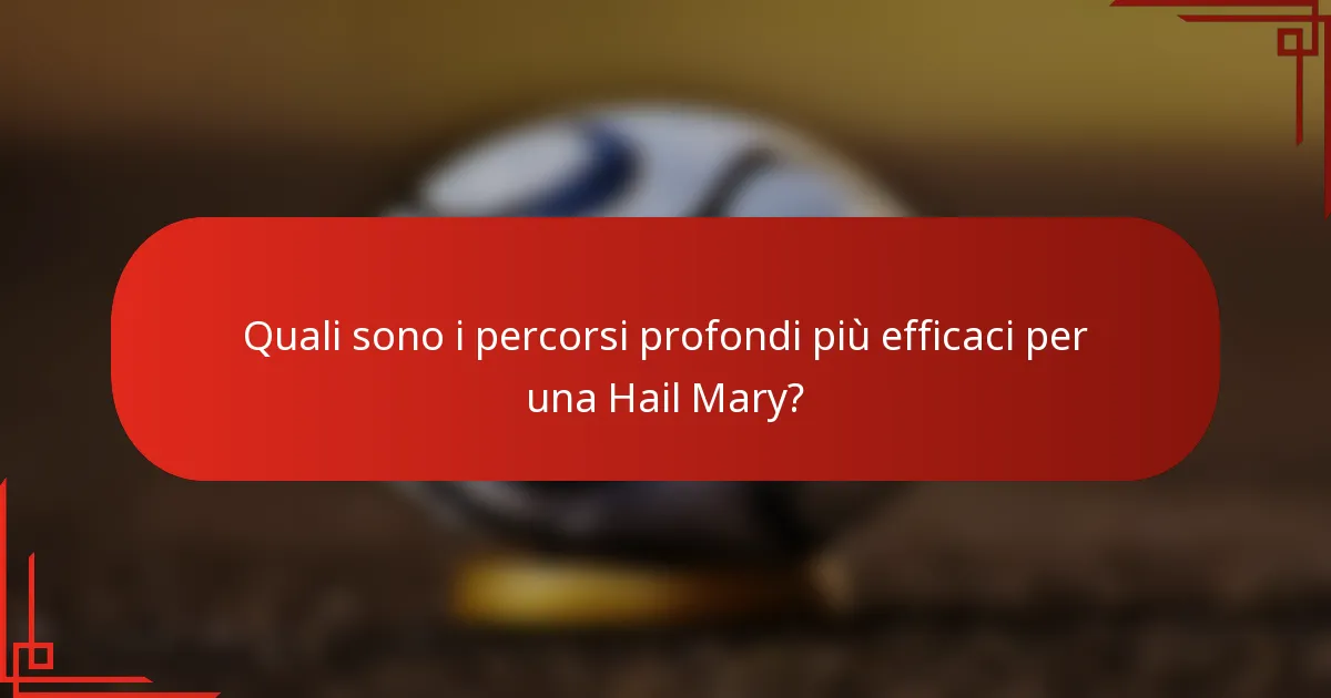 Quali sono i percorsi profondi più efficaci per una Hail Mary?