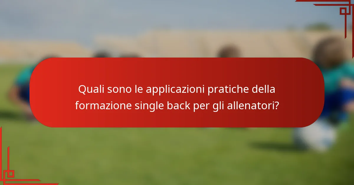Quali sono le applicazioni pratiche della formazione single back per gli allenatori?