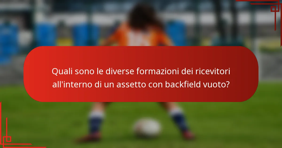 Quali sono le diverse formazioni dei ricevitori all'interno di un assetto con backfield vuoto?