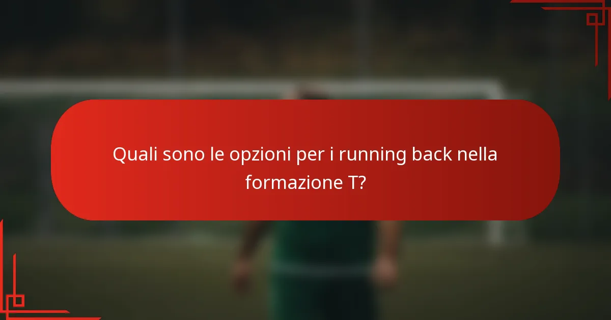 Quali sono le opzioni per i running back nella formazione T?