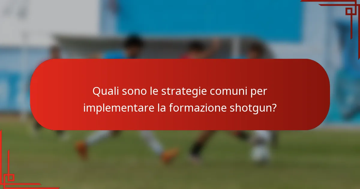 Quali sono le strategie comuni per implementare la formazione shotgun?