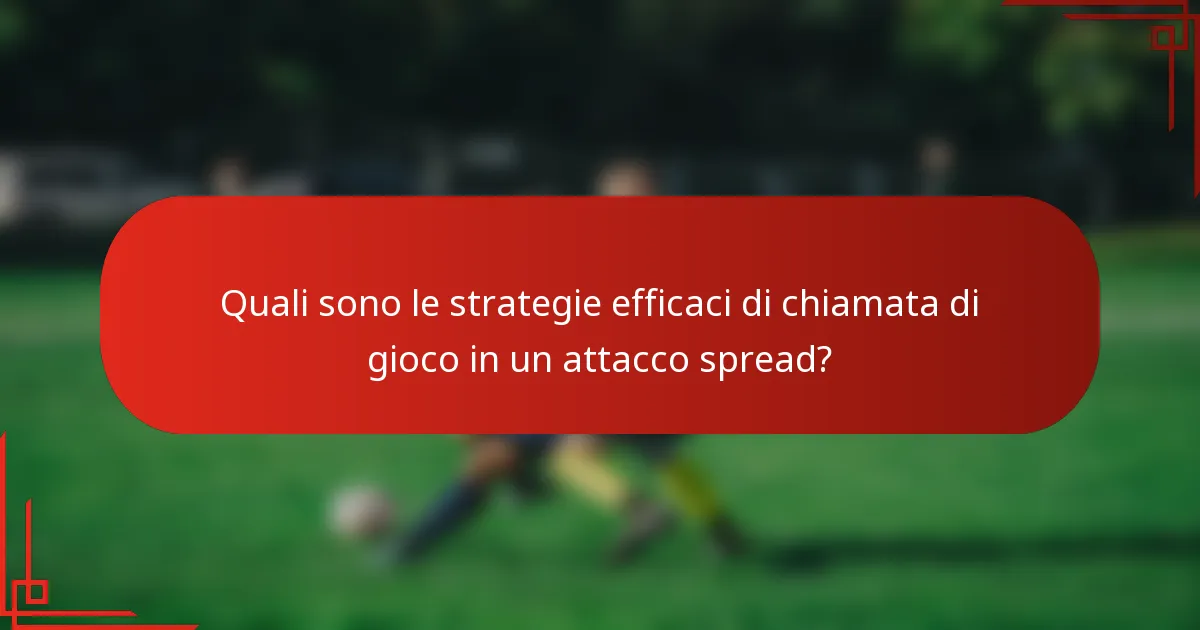 Quali sono le strategie efficaci di chiamata di gioco in un attacco spread?