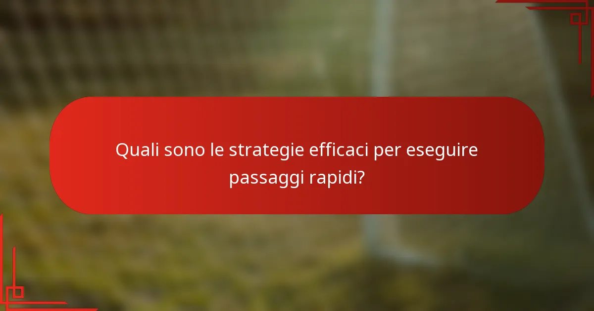 Quali sono le strategie efficaci per eseguire passaggi rapidi?