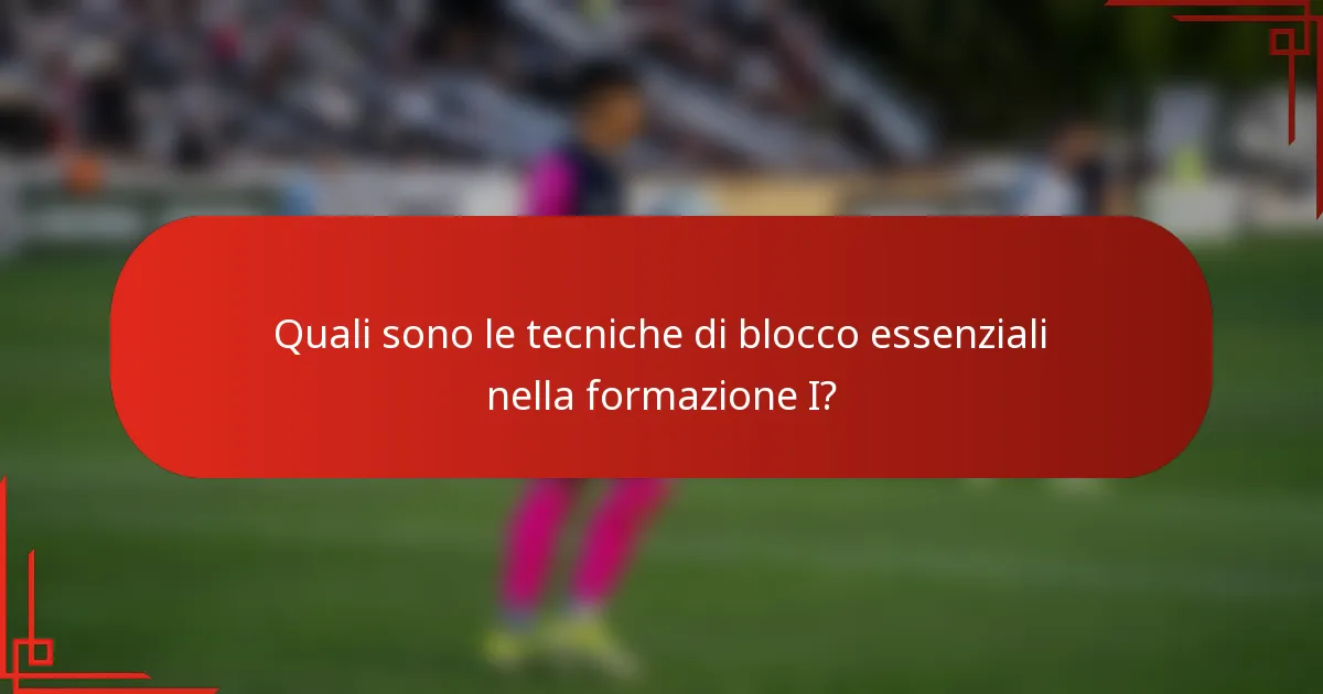 Quali sono le tecniche di blocco essenziali nella formazione I?