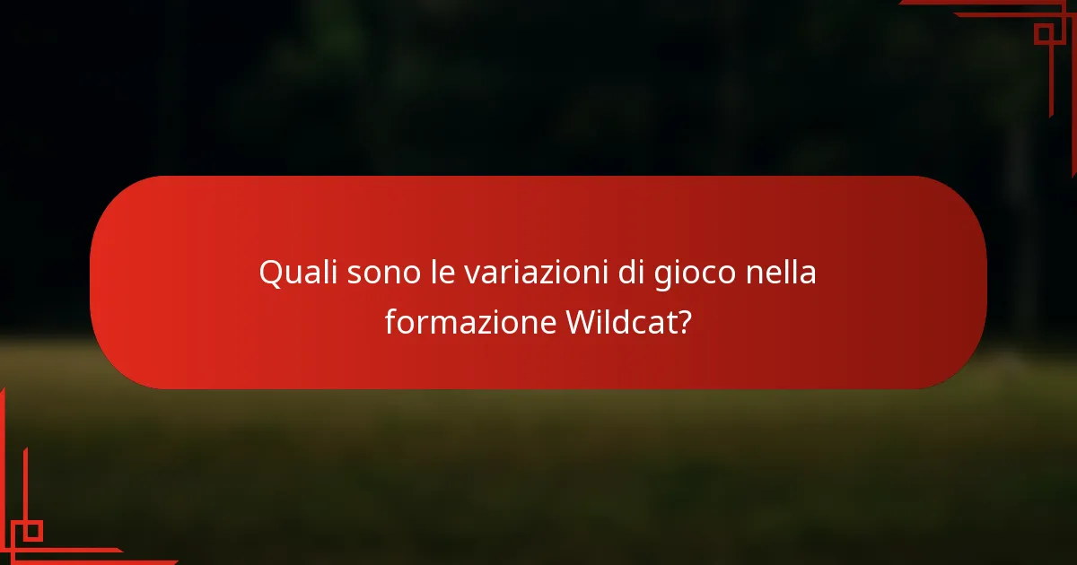 Quali sono le variazioni di gioco nella formazione Wildcat?