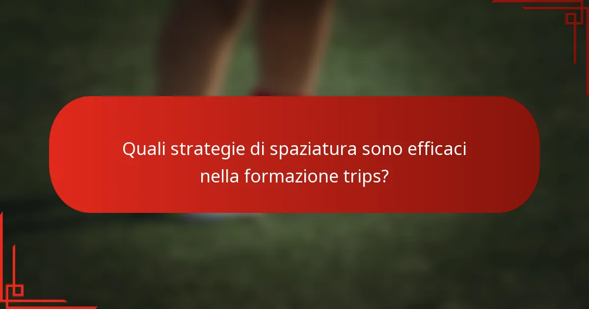 Quali strategie di spaziatura sono efficaci nella formazione trips?